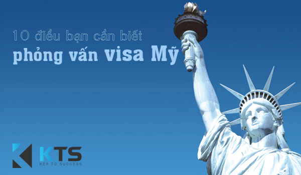 10 điều cần biết cho một cuộc phỏng vấn visa Mỹ thành công